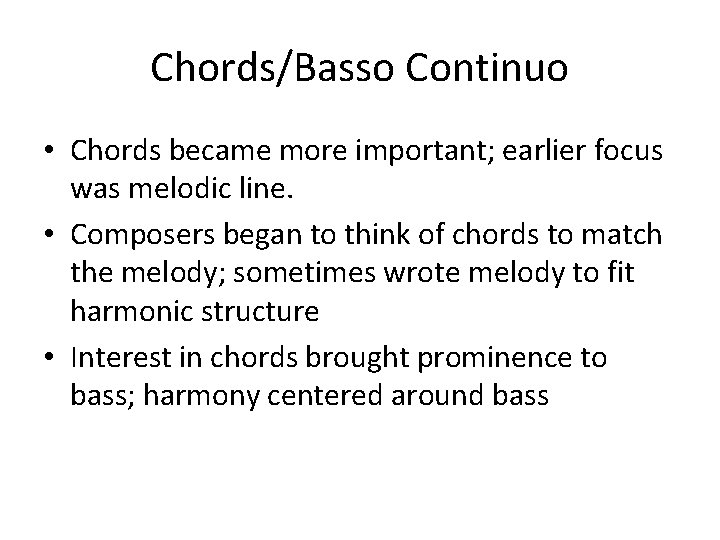 Chords/Basso Continuo • Chords became more important; earlier focus was melodic line. • Composers