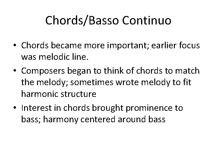 Chords/Basso Continuo • Chords became more important; earlier focus was melodic line. • Composers