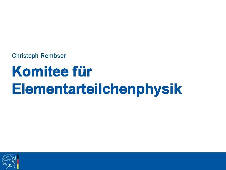 Christoph Rembser Komitee für Elementarteilchenphysik Christoph Rembser Komitee für Elementarteilchenphysik