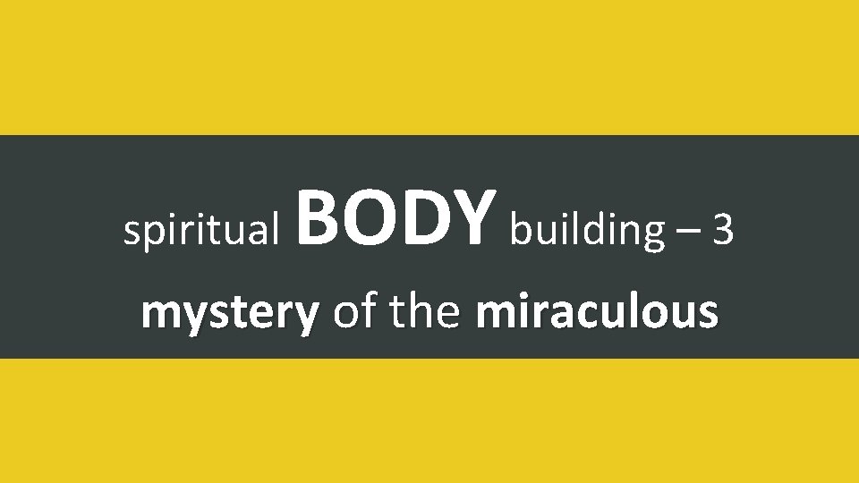 spiritual BODY building – 3 mystery of the miraculous 