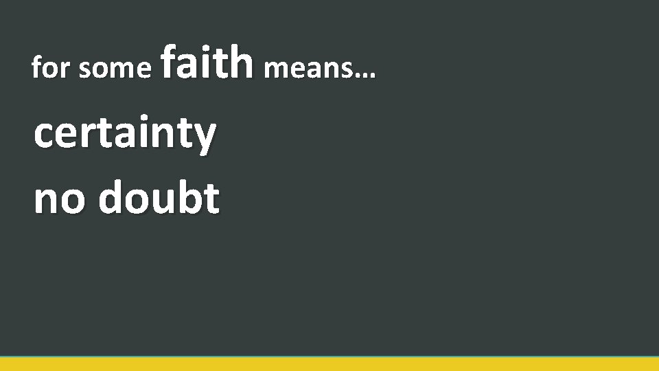 for some faith means… certainty no doubt 