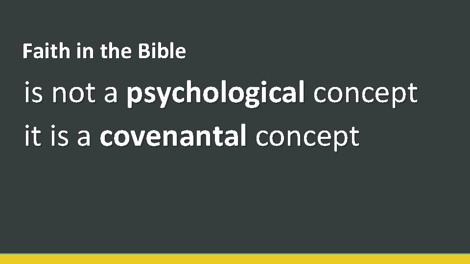 Faith in the Bible is not a psychological concept it is a covenantal concept