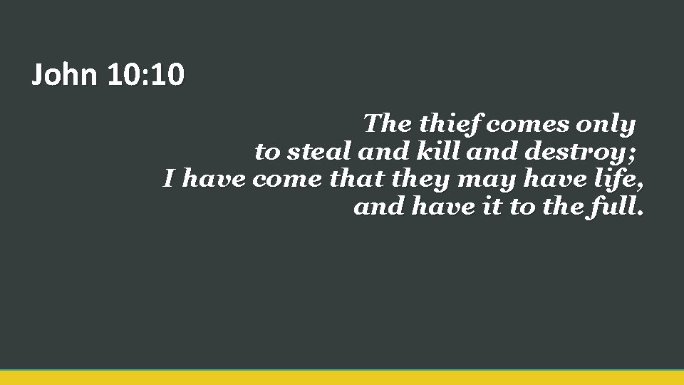 John 10: 10 The thief comes only to steal and kill and destroy; I