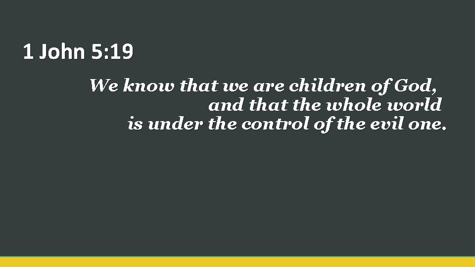 1 John 5: 19 We know that we are children of God, and that