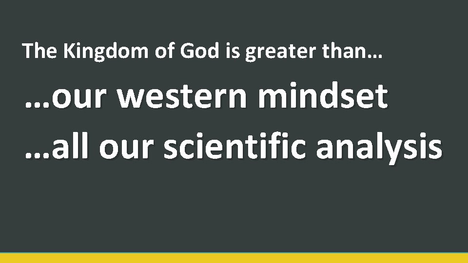 The Kingdom of God is greater than… …our western mindset …all our scientific analysis