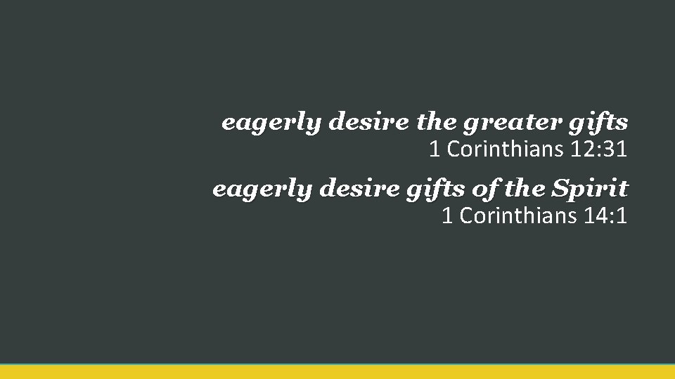 eagerly desire the greater gifts 1 Corinthians 12: 31 eagerly desire gifts of the