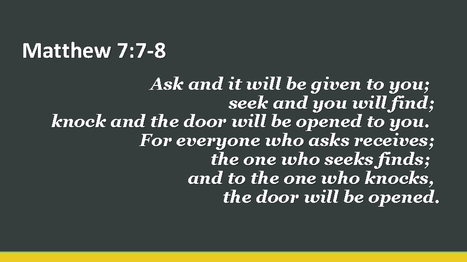 Matthew 7: 7 -8 Ask and it will be given to you; seek and