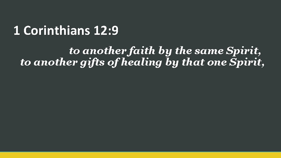 1 Corinthians 12: 9 to another faith by the same Spirit, to another gifts