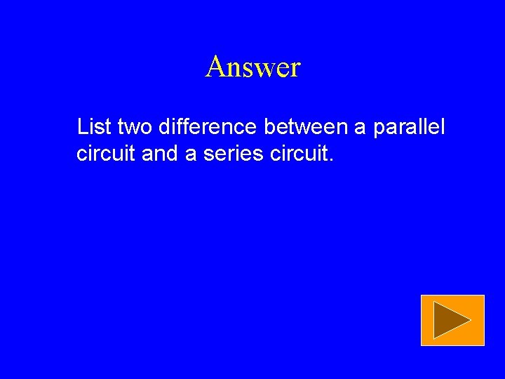 Answer List two difference between a parallel circuit and a series circuit. 