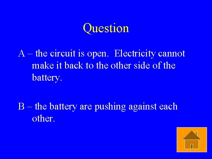 Question A – the circuit is open. Electricity cannot make it back to the
