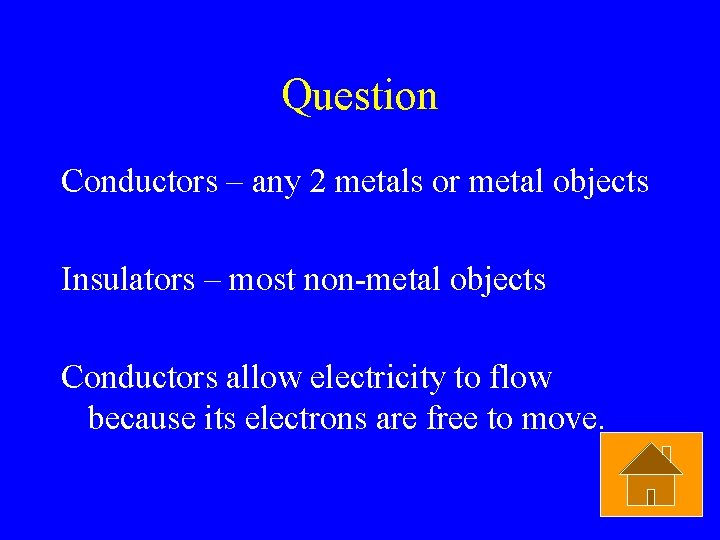 Question Conductors – any 2 metals or metal objects Insulators – most non-metal objects