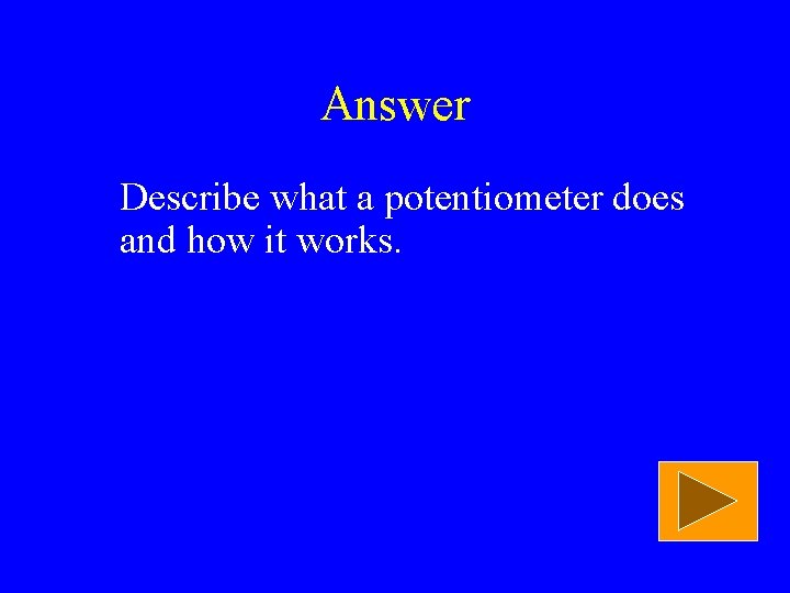 Answer Describe what a potentiometer does and how it works. 