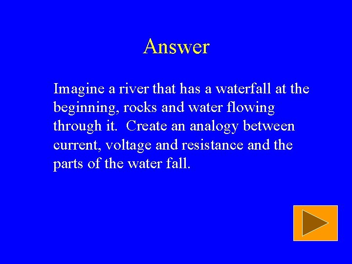 Answer Imagine a river that has a waterfall at the beginning, rocks and water