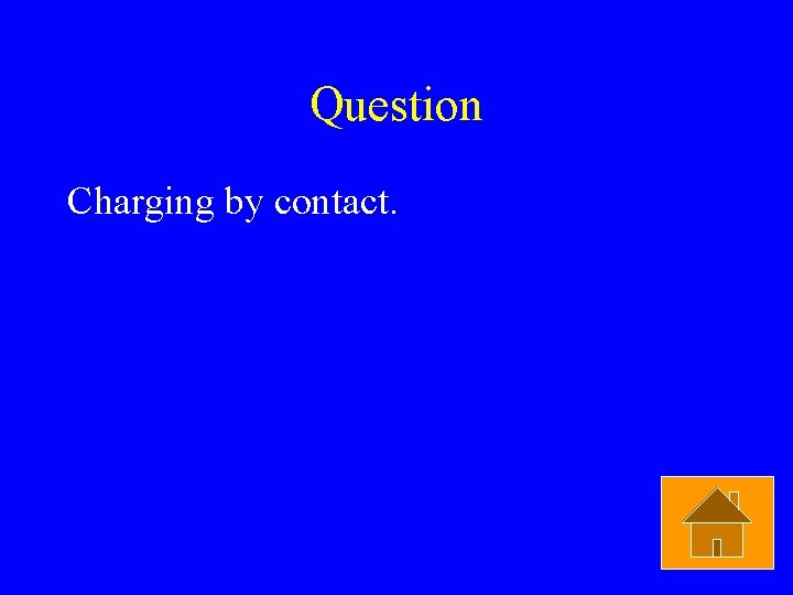 Question Charging by contact. 