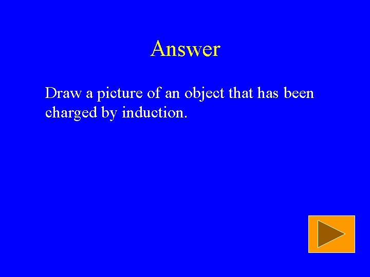 Answer Draw a picture of an object that has been charged by induction. 