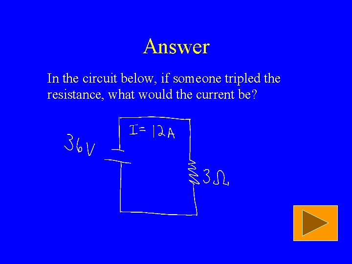 Answer In the circuit below, if someone tripled the resistance, what would the current