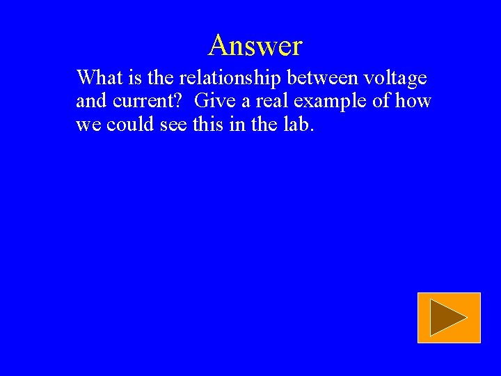Answer What is the relationship between voltage and current? Give a real example of