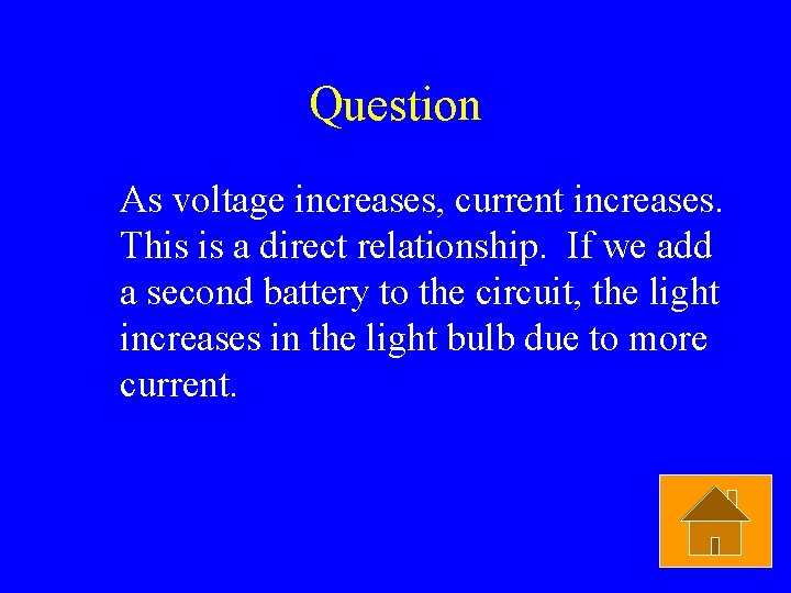 Question As voltage increases, current increases. This is a direct relationship. If we add