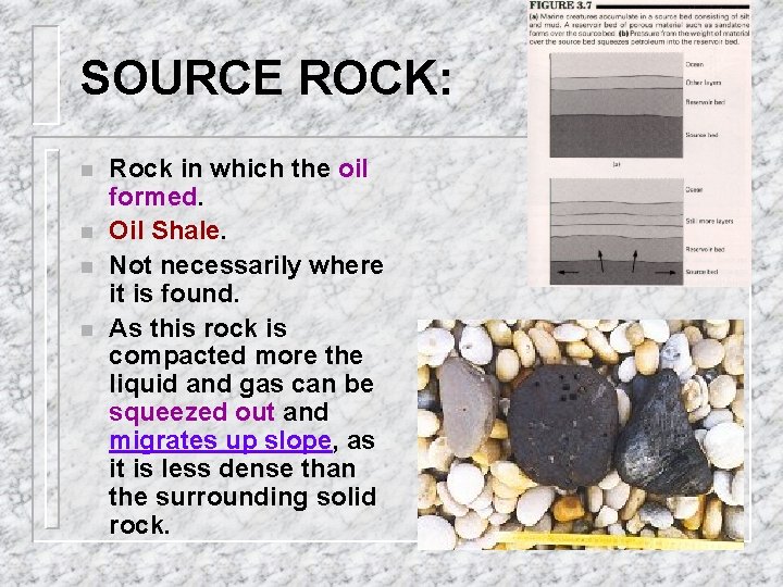 SOURCE ROCK: n n Rock in which the oil formed. Oil Shale. Not necessarily