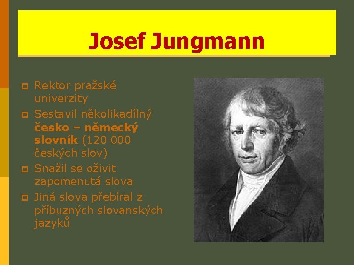 Josef Jungmann p p Rektor pražské univerzity Sestavil několikadílný česko – německý slovník (120
