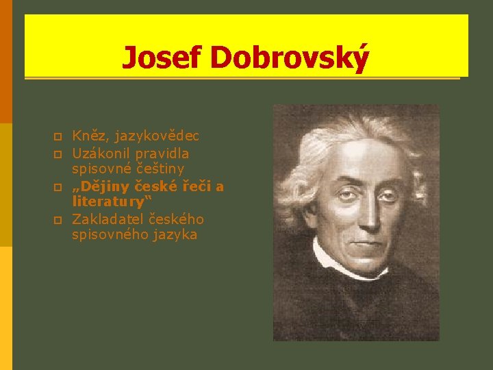 Josef Dobrovský p p Kněz, jazykovědec Uzákonil pravidla spisovné češtiny „Dějiny české řeči a