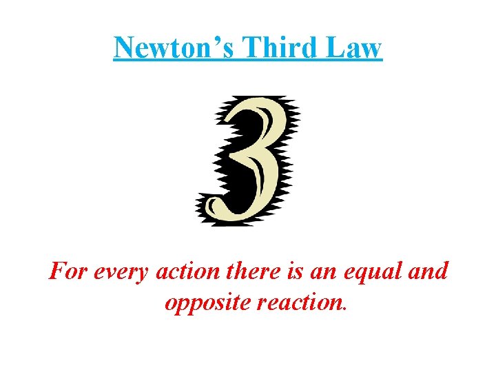 Newton’s Third Law For every action there is an equal and opposite reaction. 