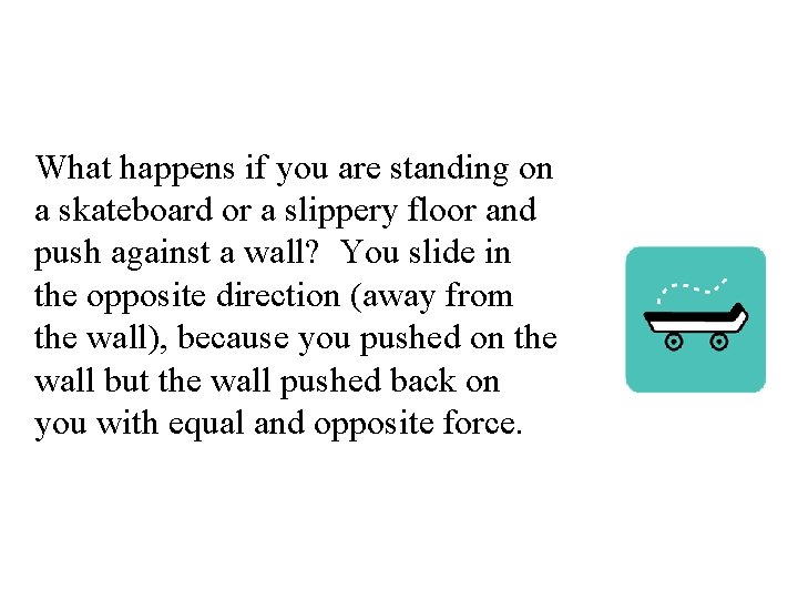 Think about it. . . What happens if you are standing on a skateboard