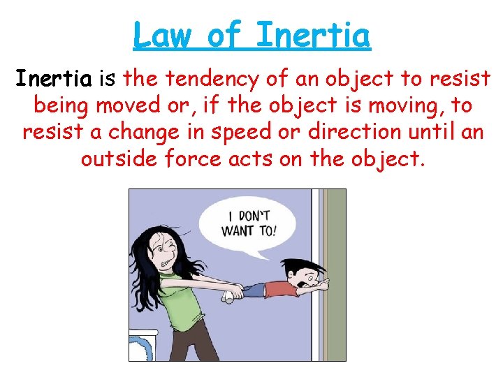 Law of Inertia is the tendency of an object to resist being moved or,