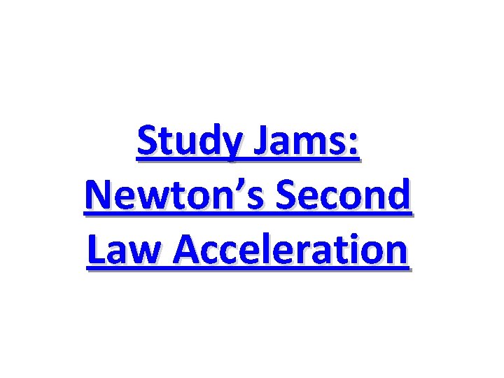Study Jams: Newton’s Second Law Acceleration 