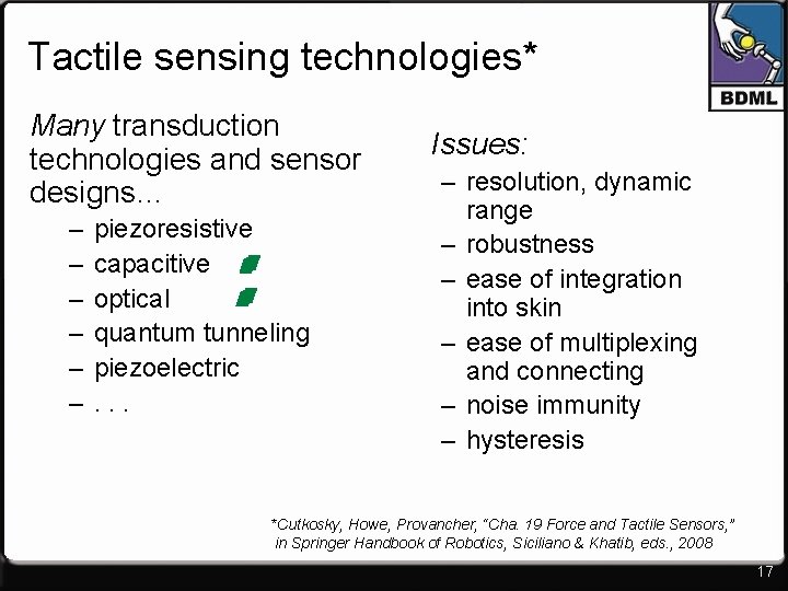 Tactile sensing technologies* Many transduction technologies and sensor designs… – – – piezoresistive capacitive