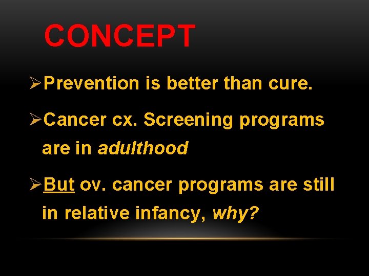CONCEPT ØPrevention is better than cure. ØCancer cx. Screening programs are in adulthood ØBut