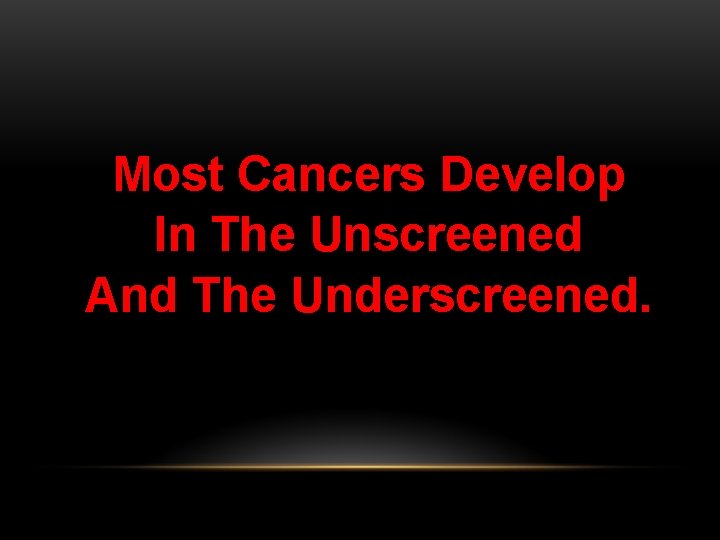 Most Cancers Develop In The Unscreened And The Underscreened. 