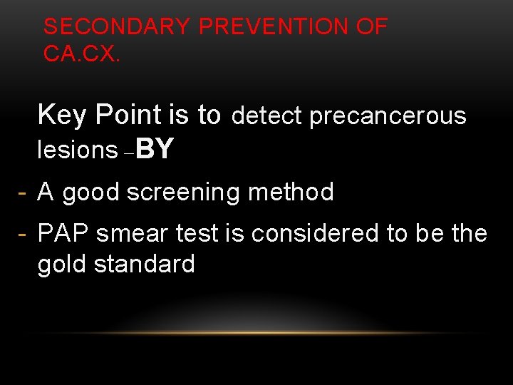 SECONDARY PREVENTION OF CA. CX. Key Point is to detect precancerous lesions –BY -