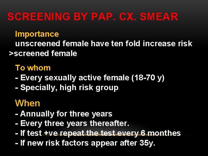 SCREENING BY PAP. CX. SMEAR Importance unscreened female have ten fold increase risk >screened