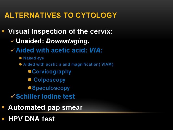 ALTERNATIVES TO CYTOLOGY § Visual Inspection of the cervix: ü Unaided: Downstaging. ü Aided