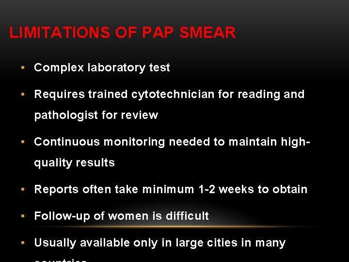 LIMITATIONS OF PAP SMEAR • Complex laboratory test • Requires trained cytotechnician for reading