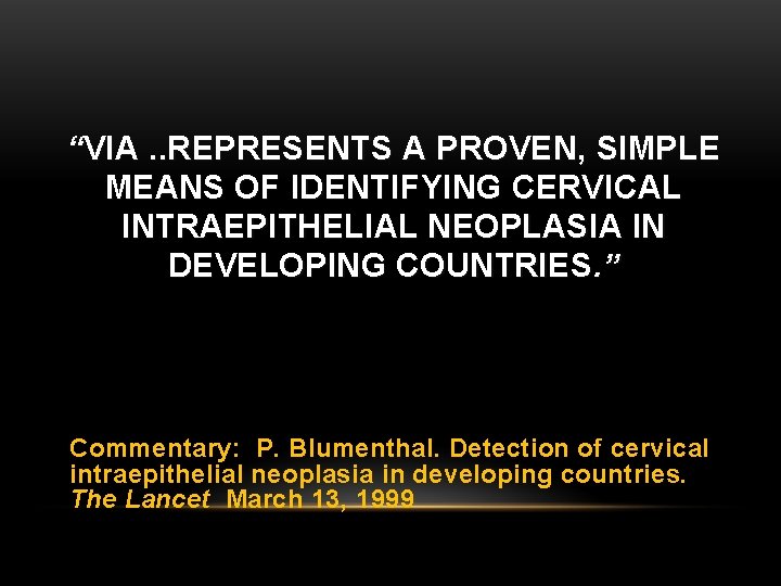 “VIA. . REPRESENTS A PROVEN, SIMPLE MEANS OF IDENTIFYING CERVICAL INTRAEPITHELIAL NEOPLASIA IN DEVELOPING