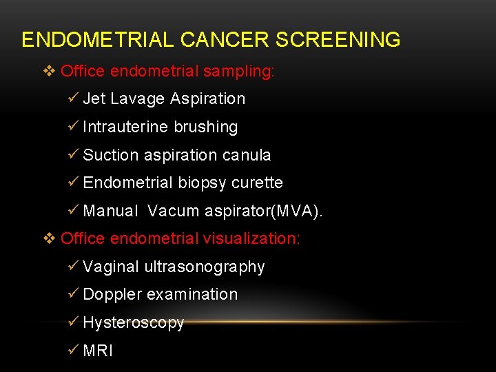 ENDOMETRIAL CANCER SCREENING v Office endometrial sampling: ü Jet Lavage Aspiration ü Intrauterine brushing