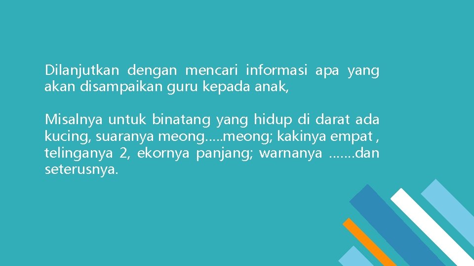 Dilanjutkan dengan mencari informasi apa yang akan disampaikan guru kepada anak, Misalnya untuk binatang