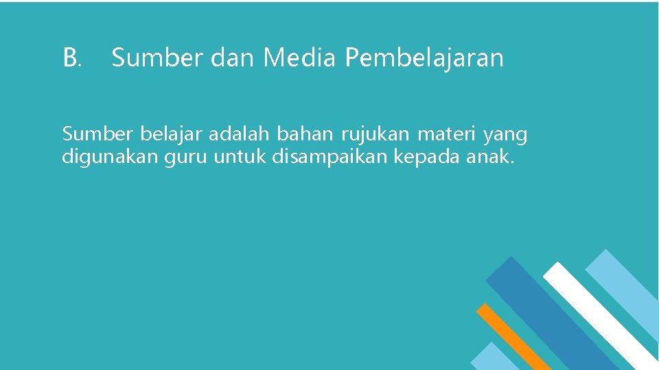 B. Sumber dan Media Pembelajaran Sumber belajar adalah bahan rujukan materi yang digunakan guru