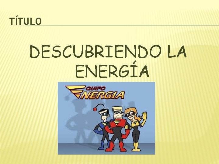 TÍTULO DESCUBRIENDO LA ENERGÍA 