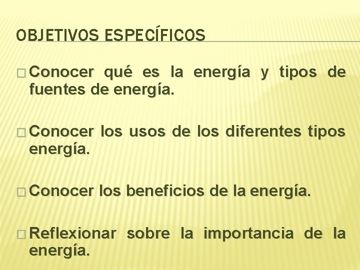 OBJETIVOS ESPECÍFICOS � Conocer qué es la energía y tipos de fuentes de energía.