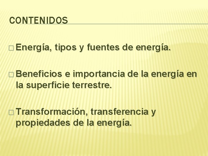 CONTENIDOS � Energía, tipos y fuentes de energía. � Beneficios e importancia de la