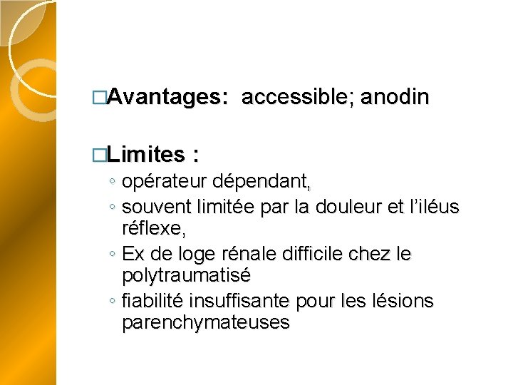 �Avantages: �Limites : accessible; anodin ◦ opérateur dépendant, ◦ souvent limitée par la douleur