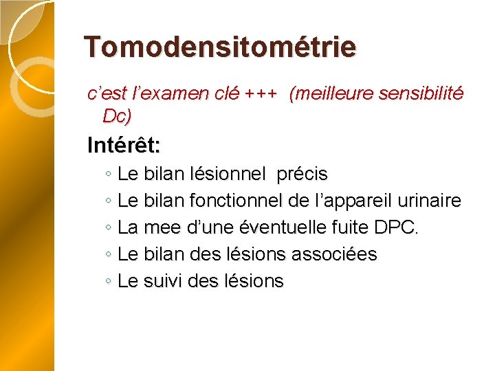 Tomodensitométrie c’est l’examen clé +++ (meilleure sensibilité Dc) Intérêt: ◦ Le bilan lésionnel précis