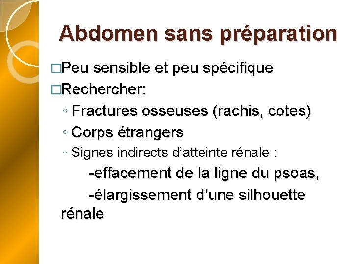 Abdomen sans préparation �Peu sensible et peu spécifique �Recher: ◦ Fractures osseuses (rachis, cotes)