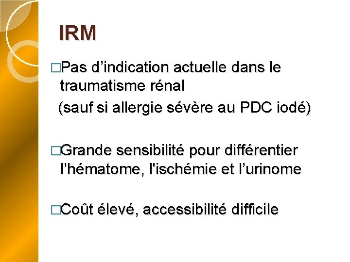 IRM �Pas d’indication actuelle dans le traumatisme rénal (sauf si allergie sévère au PDC