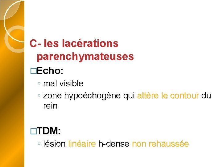 C- les lacérations parenchymateuses �Echo: ◦ mal visible ◦ zone hypoéchogène qui altère le