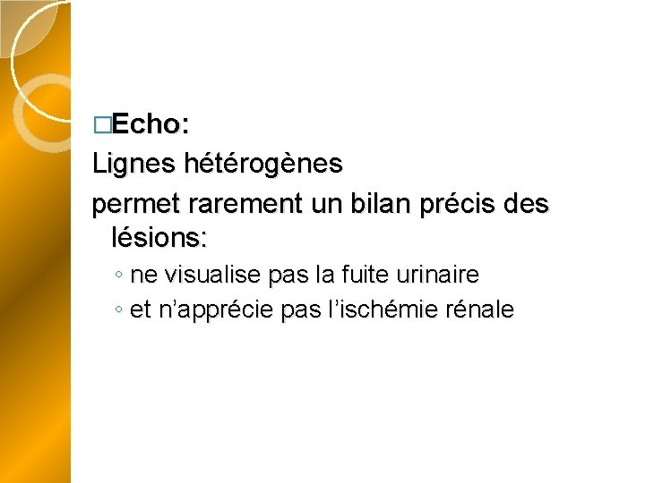 �Echo: Lignes hétérogènes permet rarement un bilan précis des lésions: ◦ ne visualise pas