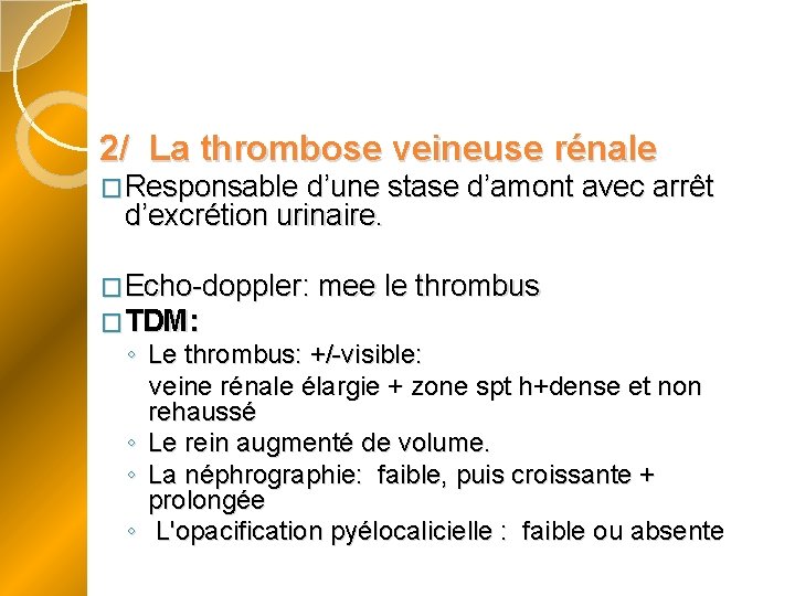 2/ La thrombose veineuse rénale �Responsable d’une stase d’amont avec arrêt d’excrétion urinaire. �Echo-doppler: